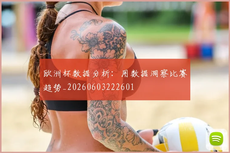 欧洲杯数据分析:用数据洞察比赛趋势_20260603222601